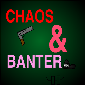 Chaos & Banter